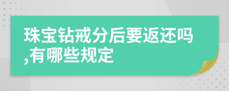 珠宝钻戒分后要返还吗,有哪些规定