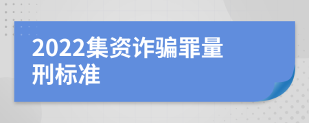 2022集资诈骗罪量刑标准