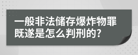一般非法储存爆炸物罪既遂是怎么判刑的?