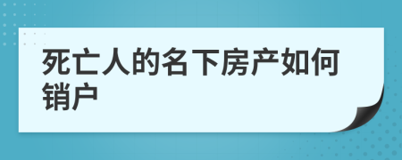 死亡人的名下房产如何销户