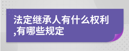 法定继承人有什么权利,有哪些规定
