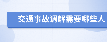 交通事故调解需要哪些人