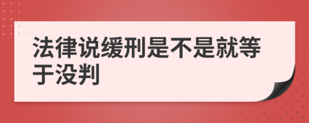 法律说缓刑是不是就等于没判