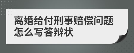 离婚给付刑事赔偿问题怎么写答辩状