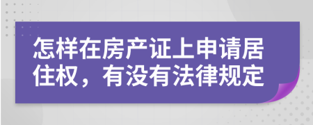 怎样在房产证上申请居住权，有没有法律规定