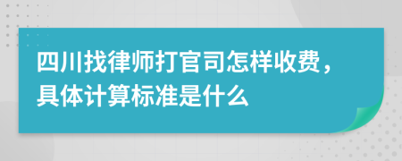 四川找律师打官司怎样收费，具体计算标准是什么