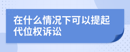 在什么情况下可以提起代位权诉讼