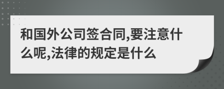 和国外公司签合同,要注意什么呢,法律的规定是什么