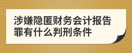 涉嫌隐匿财务会计报告罪有什么判刑条件