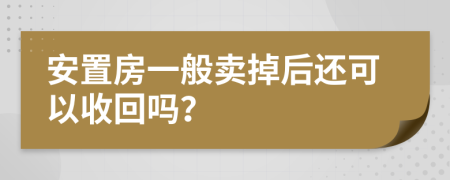 安置房一般卖掉后还可以收回吗？