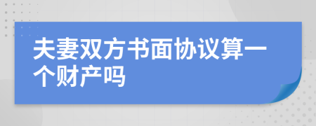 夫妻双方书面协议算一个财产吗