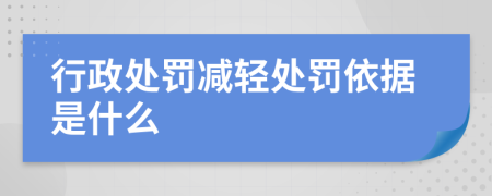 行政处罚减轻处罚依据是什么