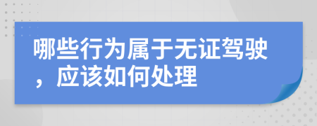 哪些行为属于无证驾驶，应该如何处理