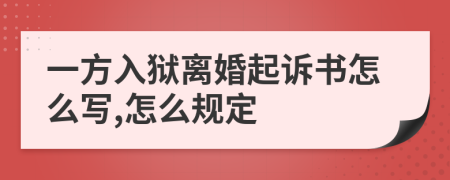 一方入狱离婚起诉书怎么写,怎么规定