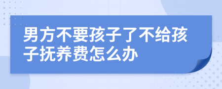 男方不要孩子了不给孩子抚养费怎么办