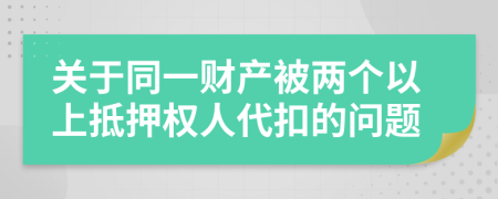 关于同一财产被两个以上抵押权人代扣的问题