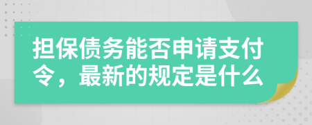 担保债务能否申请支付令，最新的规定是什么