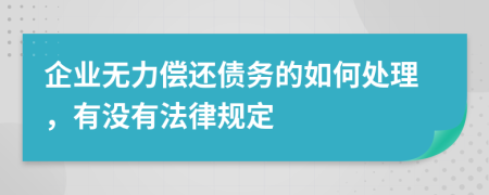 企业无力偿还债务的如何处理，有没有法律规定