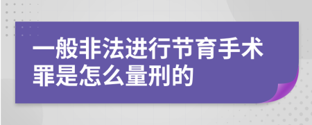 一般非法进行节育手术罪是怎么量刑的