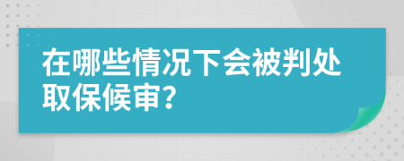 在哪些情况下会被判处取保候审？