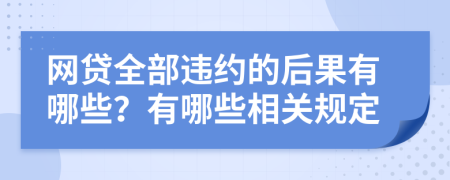 网贷全部违约的后果有哪些？有哪些相关规定