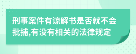 刑事案件有谅解书是否就不会批捕,有没有相关的法律规定