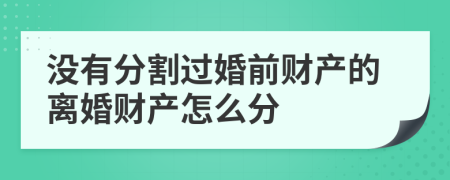 没有分割过婚前财产的离婚财产怎么分