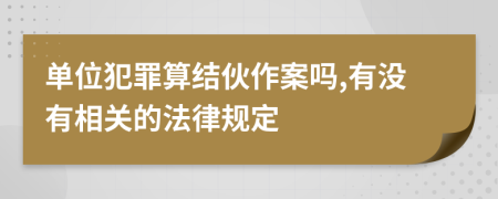 单位犯罪算结伙作案吗,有没有相关的法律规定