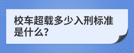 校车超载多少入刑标准是什么？