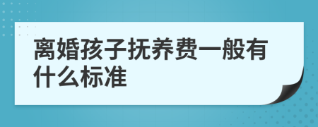 离婚孩子抚养费一般有什么标准