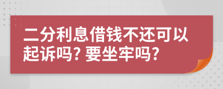 二分利息借钱不还可以起诉吗? 要坐牢吗?