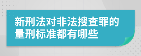 新刑法对非法搜查罪的量刑标准都有哪些