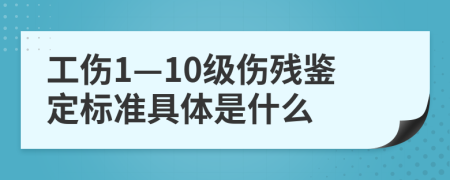 工伤1—10级伤残鉴定标准具体是什么