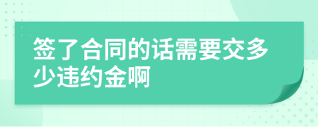 签了合同的话需要交多少违约金啊