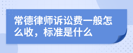 常德律师诉讼费一般怎么收，标准是什么