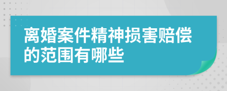 离婚案件精神损害赔偿的范围有哪些