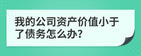 我的公司资产价值小于了债务怎么办？