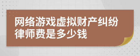 网络游戏虚拟财产纠纷律师费是多少钱