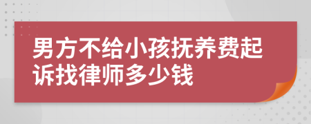 男方不给小孩抚养费起诉找律师多少钱