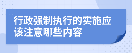 行政强制执行的实施应该注意哪些内容