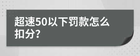 超速50以下罚款怎么扣分？