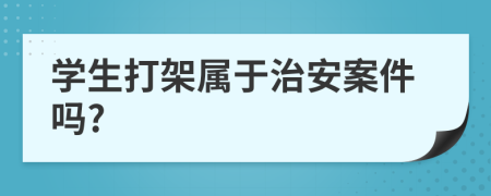 学生打架属于治安案件吗?