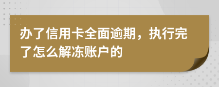 办了信用卡全面逾期，执行完了怎么解冻账户的