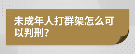 未成年人打群架怎么可以判刑？