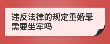 违反法律的规定重婚罪需要坐牢吗