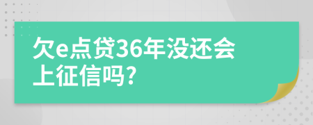 欠e点贷36年没还会上征信吗?