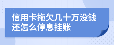 信用卡拖欠几十万没钱还怎么停息挂账
