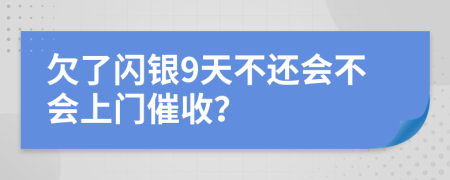 欠了闪银9天不还会不会上门催收？