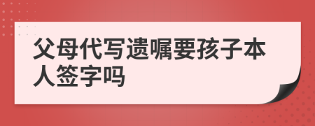 父母代写遗嘱要孩子本人签字吗