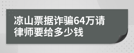 凉山票据诈骗64万请律师要给多少钱